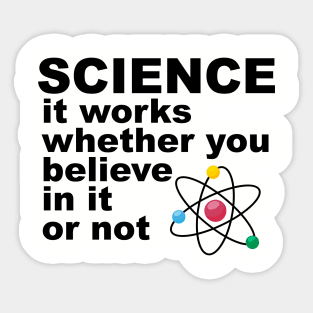 science It works whether you beleive in it or not Sticker